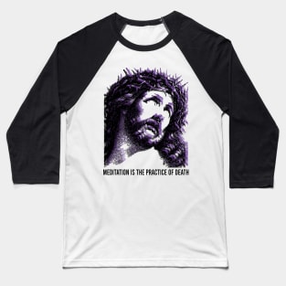 Jesus // meditation is the practice of death Baseball T-Shirt